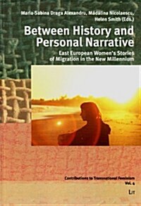 Between History and Personal Narrative, 4: East European Womens Stories of Migration in the New Millennium (Paperback)