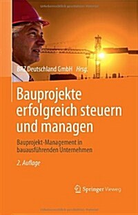 Bauprojekte Erfolgreich Steuern Und Managen: Bauprojekt-Management in Bauausf?renden Unternehmen (Hardcover, 2, 2. Aufl. 2013)