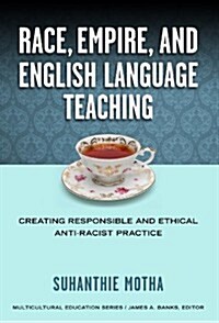 Race, Empire, and English Language Teaching: Creating Responsible and Ethical Anti-Racist Practice (Paperback)