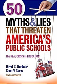 50 Myths and Lies That Threaten Americas Public Schools: The Real Crisis in Education (Paperback)