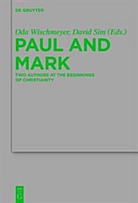 Paul and Mark: Comparative Essays Part I. Two Authors at the Beginnings of Christianity (Hardcover)
