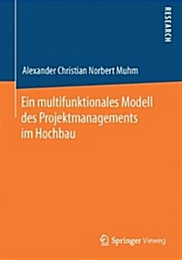 Ein Multifunktionales Modell Des Projektmanagements Im Hochbau (Hardcover, 2014)