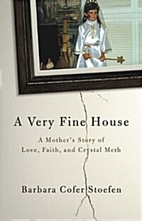 A Very Fine House: A Mothers Story of Love, Faith, and Crystal Meth (Hardcover)