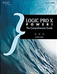 Logic Pro X Power!: The Comprehensive Guide (Paperback)