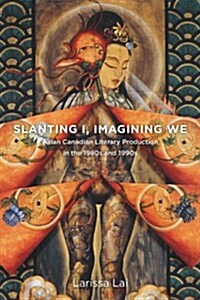 Slanting I, Imagining We: Asian Canadian Literary Production in the 1980s and 1990s (Paperback)