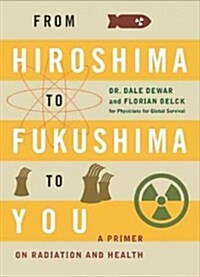 From Hiroshima to Fukushima to You: A Primer on Radiation and Health (Paperback)