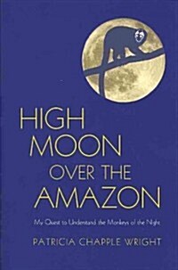 High Moon Over the Amazon: My Quest to Understand the Monkeys of the Night (Hardcover)