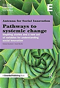 Pathways to Systemic Change : Inspiring Stories and a New Set of Variables for Understanding Social Innovation (Paperback)