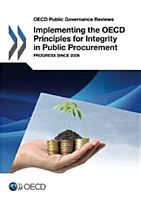 OECD Public Governance Reviews Implementing the OECD Principles for Integrity in Public Procurement: Progress Since 2008 (Paperback)