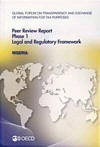 Global Forum on Transparency and Exchange of Information for Tax Purposes Peer Reviews: Nigeria 2013: Phase 1: Legal and Regulatory Framework (Paperback)