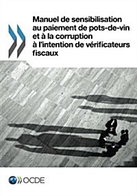 Manuel de Sensibilisation Au Paiement de Pots-de-Vin Et a la Corruption A LIntention de Verificateurs Fiscaux (Paperback)