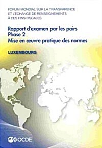 Forum Mondial Sur La Transparence Et LEchange de Renseignements a Des Fins Fiscales: Rapport DExamen Par Les Pairs: Luxembourg 2013: Phase 2: Mise E (Paperback)