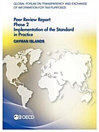 Global Forum on Transparency and Exchange of Information for Tax Purposes Peer Reviews: Cayman Islands 2013: Phase 2: Implementation of the Standard i (Paperback)