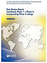 Global Forum on Transparency and Exchange of Information for Tax Purposes Peer Reviews: Germany 2013: Combined: Phase 1 + Phase 2, Incorporating Phase (Paperback)