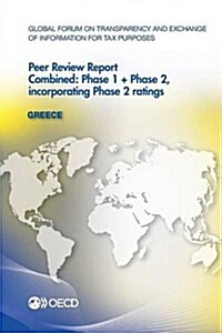 Global Forum on Transparency and Exchange of Information for Tax Purposes Peer Reviews: Greece 2013: Combined: Phase 1 + Phase 2, Incorporating Phase (Paperback)