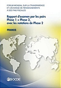 Forum Mondial Sur La Transparence Et LEchange de Renseignements a Des Fins Fiscales Rapport DExamen Par Les Pairs: France 2013: Phase 1 + Phase 2, a (Paperback)