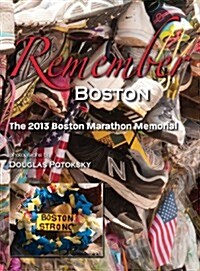 Remember Boston: The Boston Marathon Bombing Memorials (Hardcover)