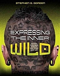Expressing the Inner Wild: Tattoos, Piercings, Jewelry, and Other Body Art (Library Binding)