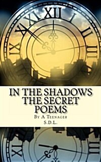 In the Shadows the Secret Poems: By a Teenager (Paperback)