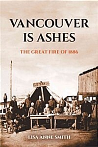 Vancouver Is Ashes: The Great Fire of 1886 (Paperback)