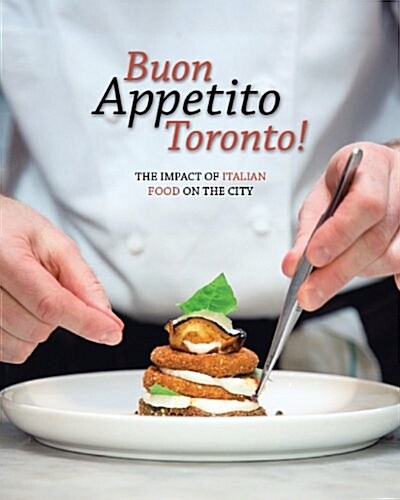 Buon Appetito Toronto! the Influence of Italian Food in Our City: The Impact of Italian Food on the City. (Paperback)