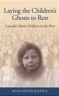 Laying the Childrens Ghosts to Rest: Canadas Home Children in the West (Paperback)