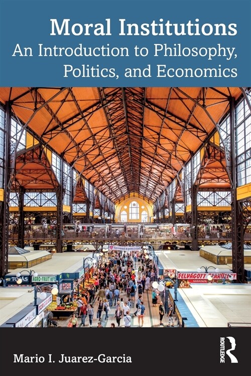 Moral Institutions : An Introduction to Philosophy, Politics, and Economics (Paperback)