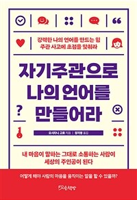 자기주관으로 나의 언어를 만들어라 : 강력한 나의 언어를 만드는 힘 주관 사고에 초점을 맞춰라 표지이미지