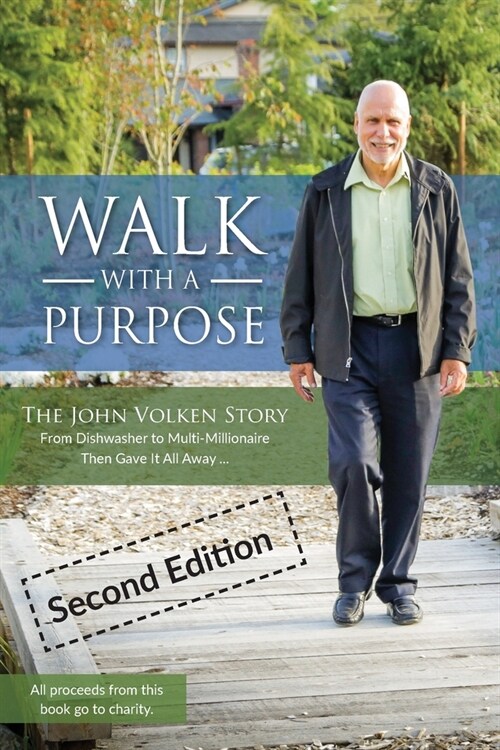 Walk With A Purpose (Second Edition): The John Volken Story From Dishwasher to Multi-Millionaire, Then Gave It All Away... (Paperback, 2)