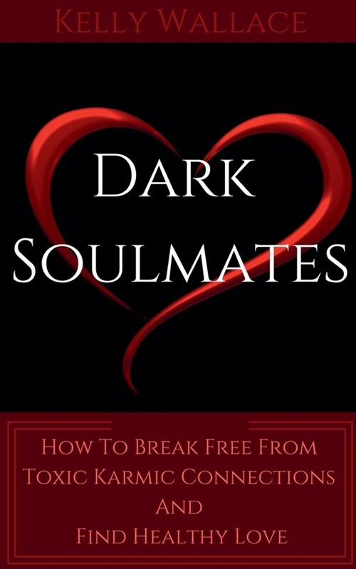 Dark Soulmates: How To Break Free From Toxic Karmic Connections And Find Healthy Love (Paperback)