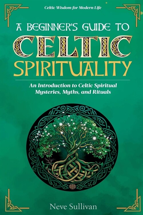 A Beginners Guide to Celtic Spirituality: An Introduction to Celtic Spiritual Mysteries, Myths, and Rituals (Paperback)