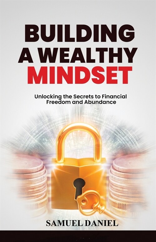 Building A Wealthy Mindset: Unlocking the Secrets to Financial Freedom and Abundance (Paperback)