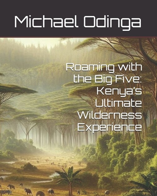 Roaming with the Big Five: Kenyas Ultimate Wilderness Experience (Paperback)