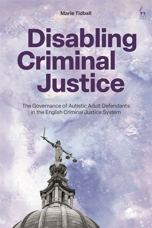 Disabling Criminal Justice: The Governance of Autistic Adult Defendants in the English Criminal Justice System (Paperback)