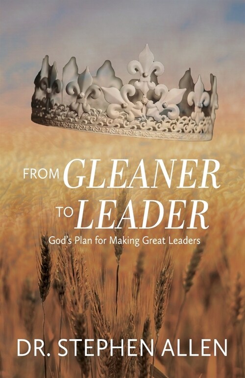 From Gleaner to Leader: Gods Plan to Make Great Leaders (Paperback)