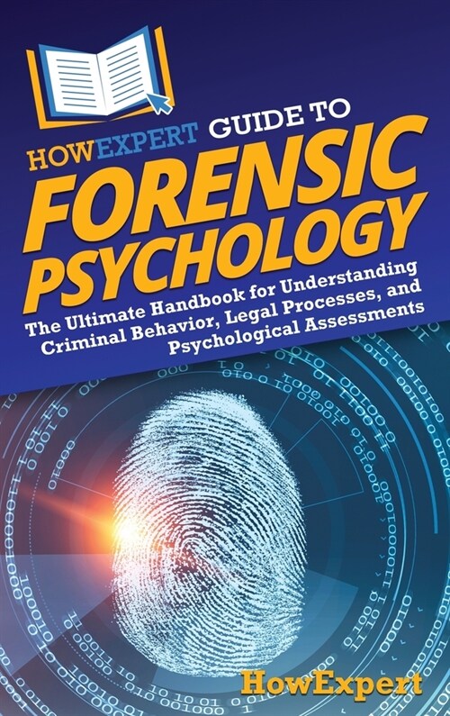 HowExpert Guide to Forensic Psychology: The Ultimate Handbook for Understanding Criminal Behavior, Legal Processes, and Psychological Assessments (Hardcover)