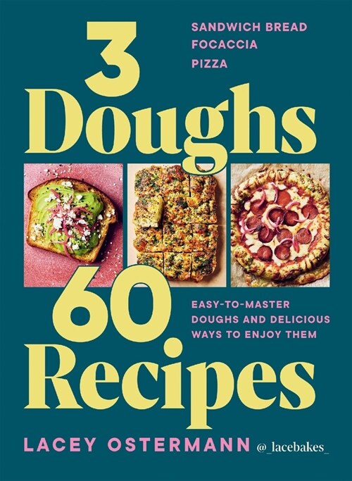 3 Doughs, 60 Recipes : Sandwich Bread, Focaccia, Pizza  – Easy-to-master Doughs and Delicious Ways to Enjoy Them (Hardcover)