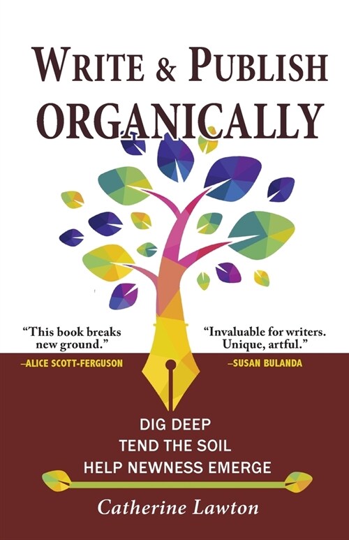 Write and Publish Organically: Dig Deep, Tend the Soil, Help Newness Emerge (Paperback)