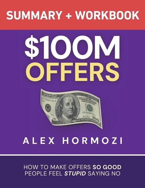 $100M Offers Summary and Workbook: How To Make Offers So Good People Feel Stupid Saying No (Paperback)