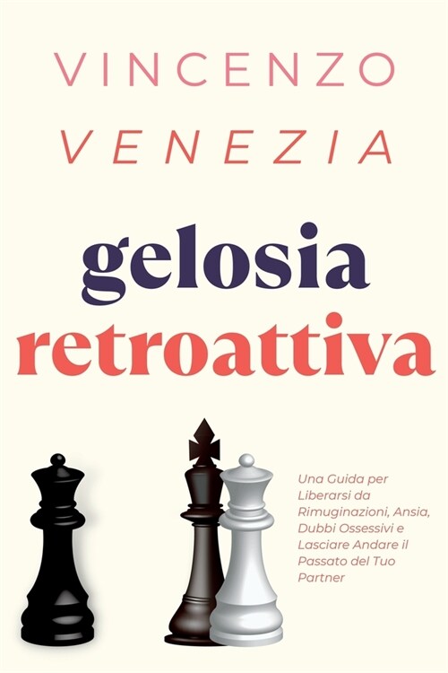 Gelosia Retroattiva: Una Guida per Liberarsi da Rimuginazioni, Ansia, Dubbi Ossessivi e Lasciare Andare il Passato del Tuo Partner (Paperback)