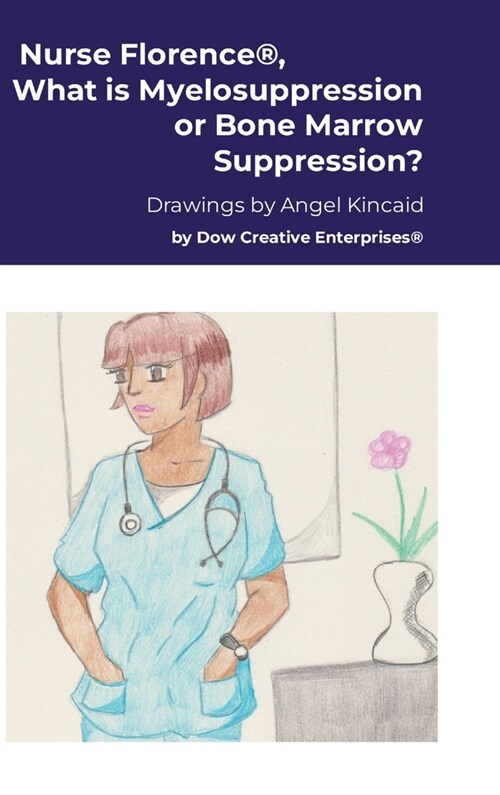 Nurse Florence(R), What is Myelosuppression or Bone Marrow Suppression? (Hardcover)