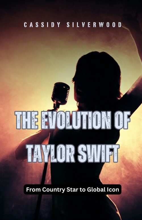 The Evolution of Taylor Swift: From Country Star to Global Icon (Paperback)