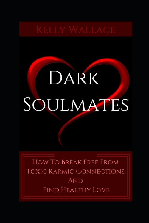 Dark Soulmates: How To Break Free From Toxic Karmic Connections And Find Healthy Love (Paperback)