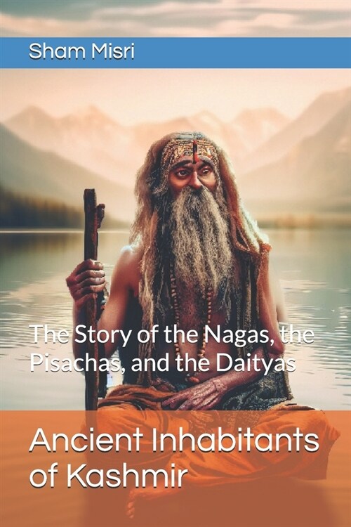 Ancient Inhabitants of Kashmir: The Story of the Nagas, the Pisachas, and the Daityas (Paperback)