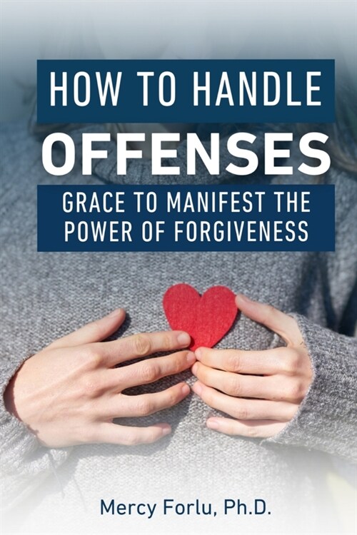 How to Handle Offenses: Grace to Manifest the Power of Forgiveness (Paperback)