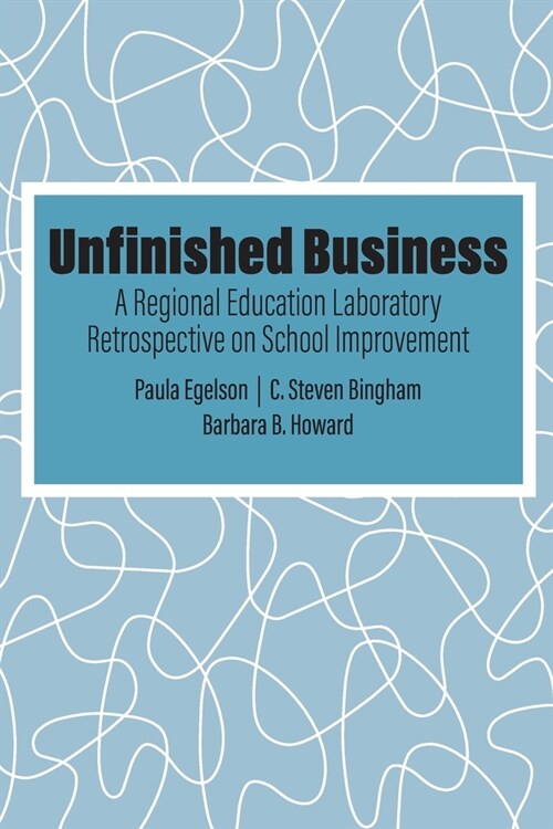 Unfinished Business: A Regional Education Laboratory Retrospective on School Improvement (Paperback)