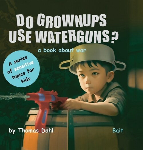 Do Grownups Use Water Guns?: A book about war (Hardcover, Do Grownups Use)