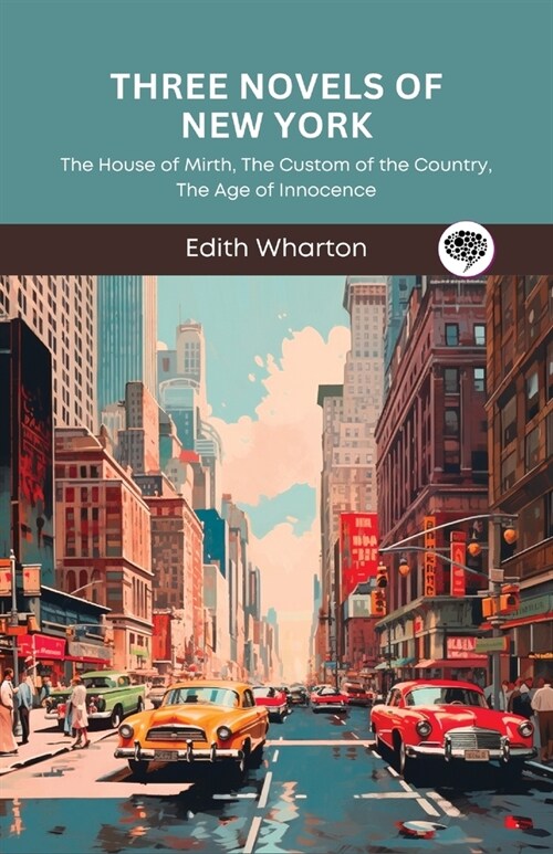 Three Novels of New York: The House of Mirth, The Custom of the Country, The Age of Innocence (Grapevine Press) (Paperback)