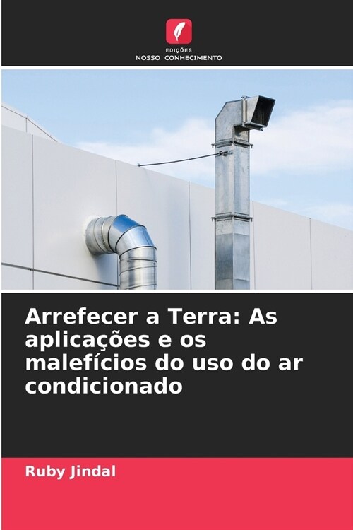 Arrefecer a Terra: As aplica寤es e os malef?ios do uso do ar condicionado (Paperback)