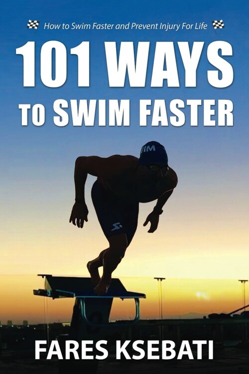 101 Ways To Swim Faster: How To Swim Faster and Prevent Injury For Life (Paperback)